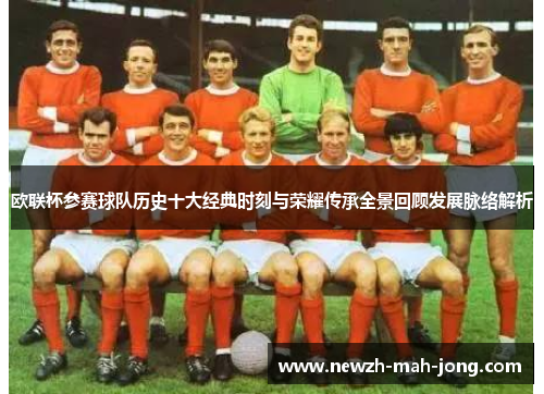 欧联杯参赛球队历史十大经典时刻与荣耀传承全景回顾发展脉络解析 欧联杯参赛球队历史十大经典时刻与荣耀传承全景回顾发展脉络解析