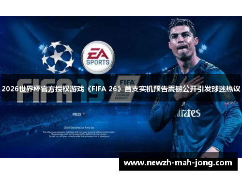 2026世界杯官方授权游戏《FIFA 26》首支实机预告震撼公开引发球迷热议