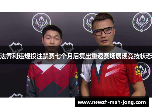 法乔利违规投注禁赛七个月后复出重返赛场展现竞技状态 法乔利违规投注禁赛七个月后复出重返赛场展现竞技状态