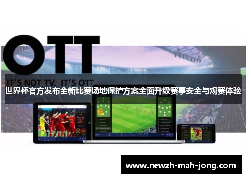 世界杯官方发布全新比赛场地保护方案全面升级赛事安全与观赛体验 世界杯官方发布全新比赛场地保护方案全面升级赛事安全与观赛体验