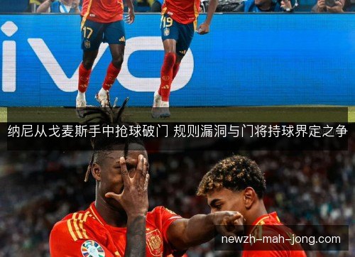 纳尼从戈麦斯手中抢球破门 规则漏洞与门将持球界定之争